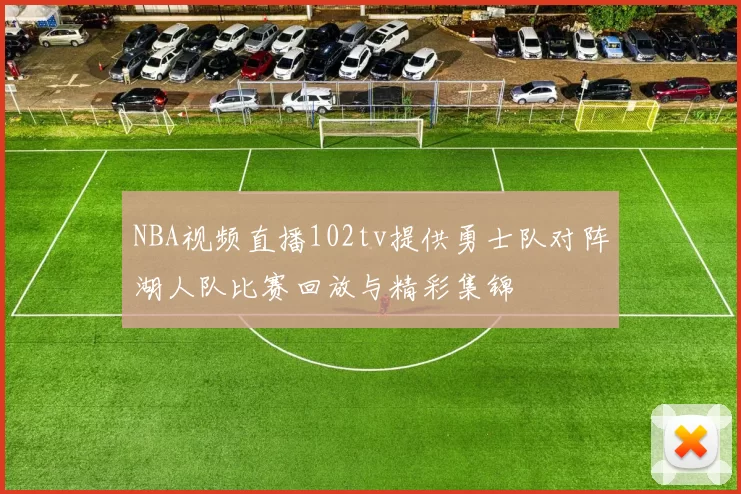 NBA视频直播102tv提供勇士队对阵湖人队比赛回放与精彩集锦
