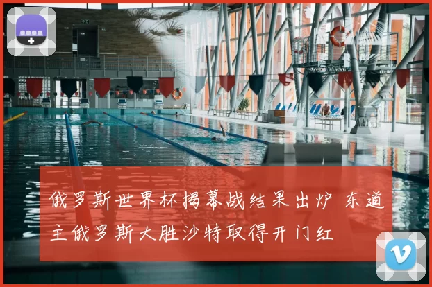 俄罗斯世界杯揭幕战结果出炉 东道主俄罗斯大胜沙特取得开门红