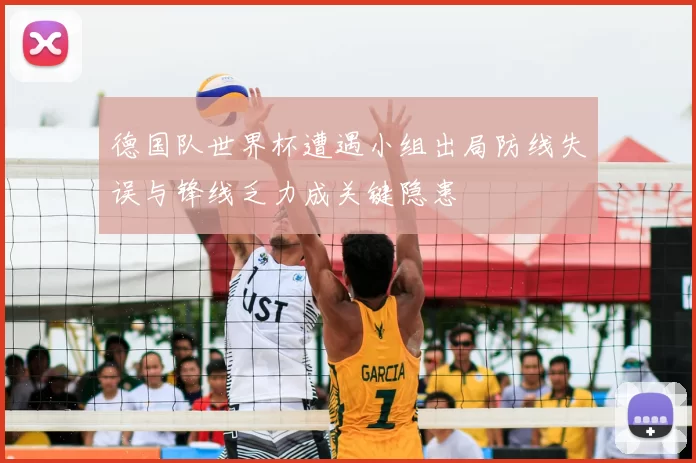 德国队世界杯遭遇小组出局防线失误与锋线乏力成关键隐患