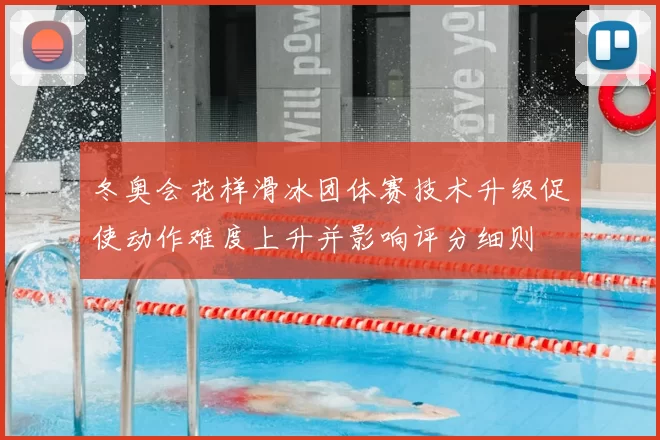 冬奥会花样滑冰团体赛技术升级促使动作难度上升并影响评分细则