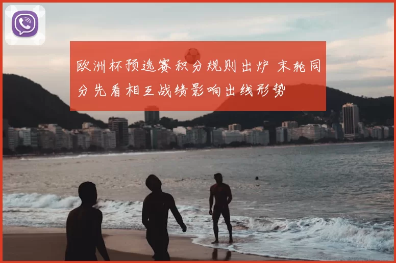 欧洲杯预选赛积分规则出炉 末轮同分先看相互战绩影响出线形势